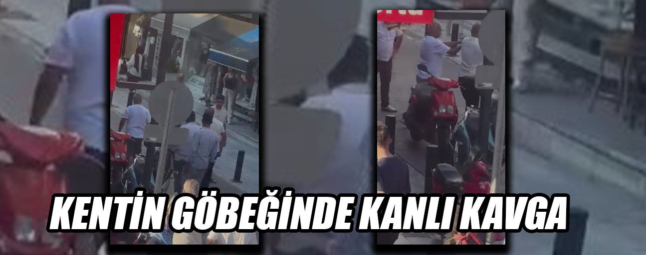 KENTİN GÖBEĞİNDE KANLI KAVGA