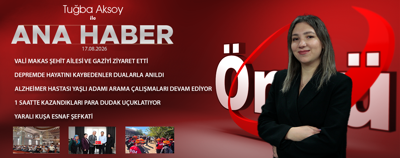 17 AĞUSTOS 2026 ÖNCÜ ANA HABER