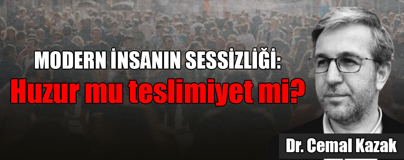 MODERN İNSANIN SESSİZLİĞİ: HUZUR MU TESLİMİYET Mİ?