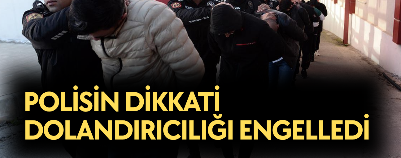 HEM HAVALEYİ DURDURDULAR HEM DE DOLANDIRILMAYI ENGELLEDİLER