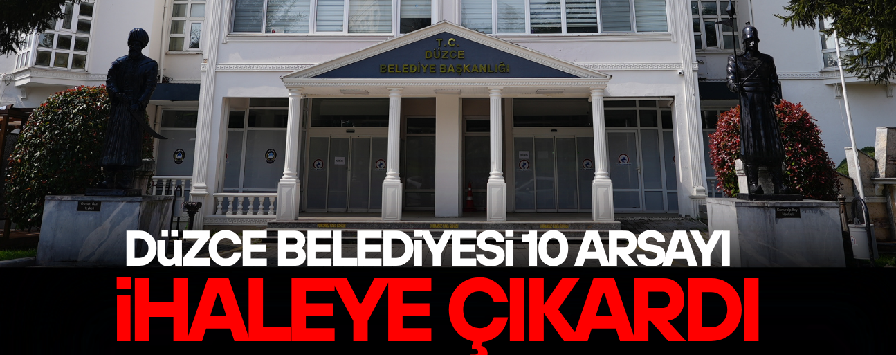 DÜZCE BELEDİYESİ 10 ARSAYI İHALEYE ÇIKARDI