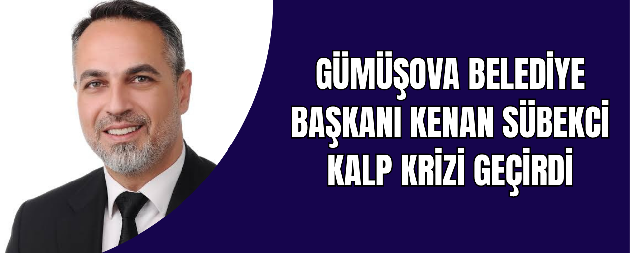 GÜMÜŞOVA BELEDİYE BAŞKANI KENAN SÜBEKCİ KALP KRİZİ GEÇİRDİ