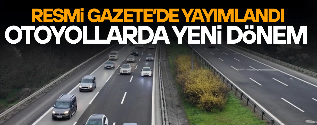 DÜZCE’Yİ DE YAKINDAN İLGİLENDİRİYOR, OTOYOLLARDA İŞLETME MODELİ DEĞİŞİYOR