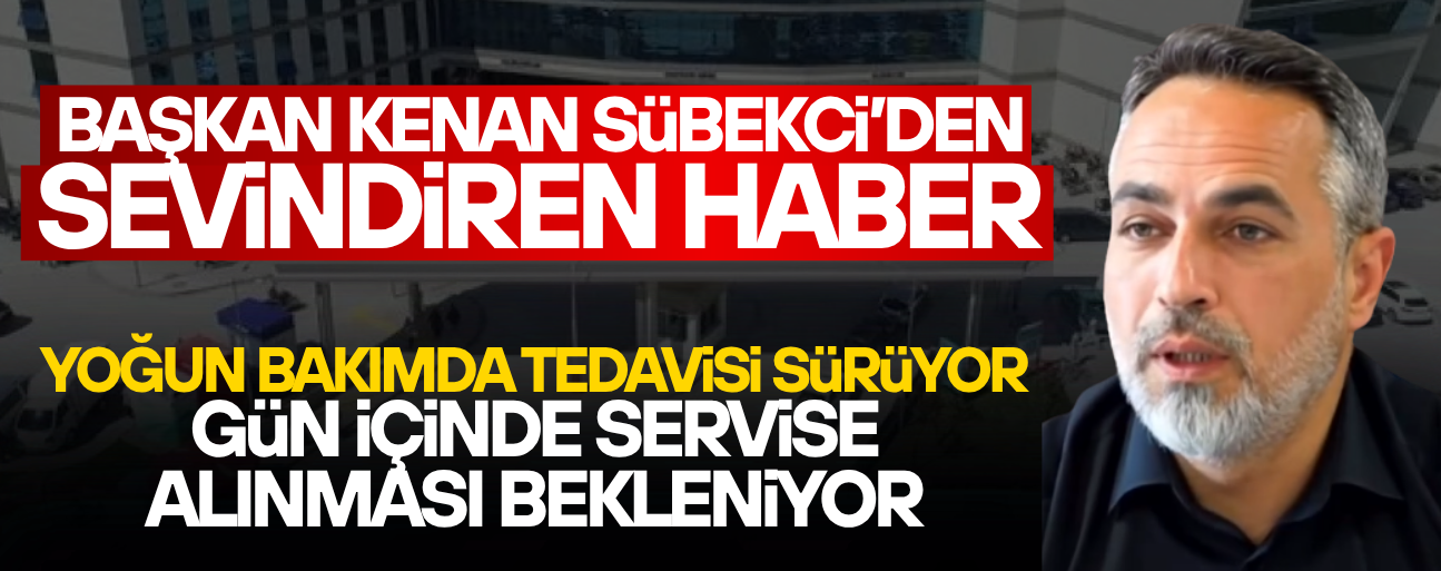 GÜMÜŞOVA BELEDİYE BAŞKANI KENAN SÜBEKCİ’NİN TEDAVİSİ DEVAM EDİYOR