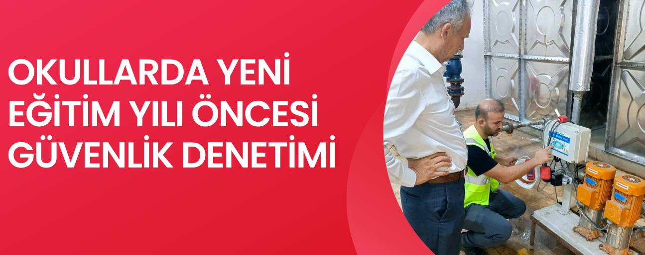 OKULLARDA YENİ EĞİTİM YILI ÖNCESİ GÜVENLİK DENETİMİ