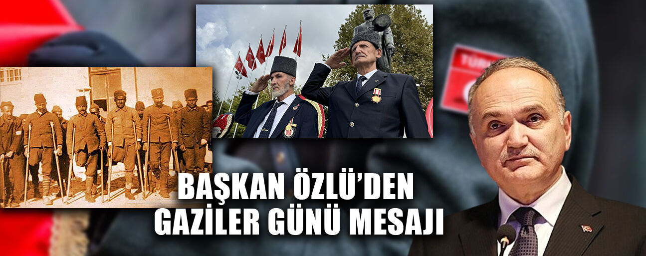 “GAZİLERİMİZ, CESARETİN, FEDAKARLIĞIN VE VATAN SEVGİSİNİN EN YÜCE TİMSALİDİR”