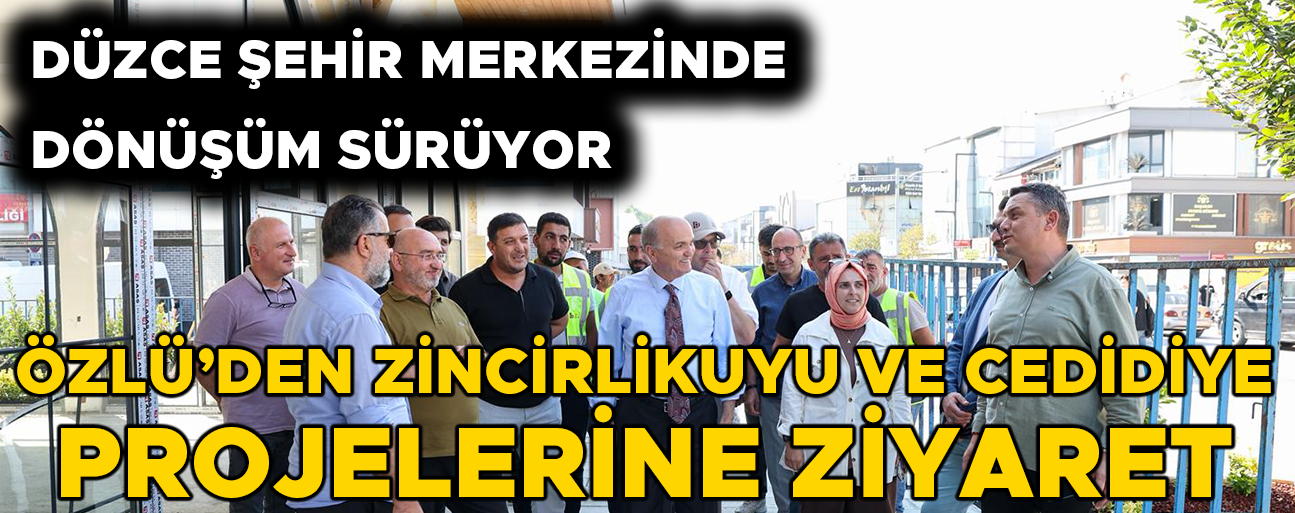 “CEDİDİYE, DÜZCE’NİN EN PRESTİJLİ VE NEZİH YERİ OLACAK”