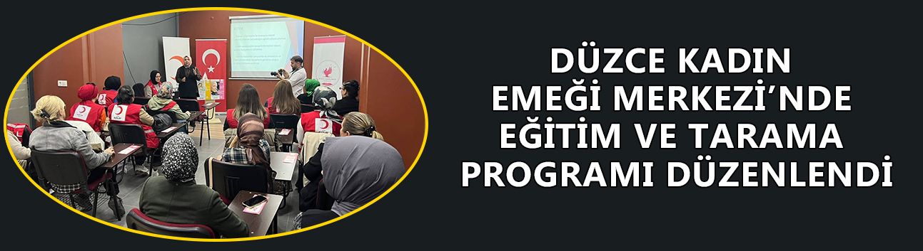 DÜZCE KADIN EMEĞİ MERKEZİ’NDE EĞİTİM VE TARAMA PROGRAMI DÜZENLENDİ