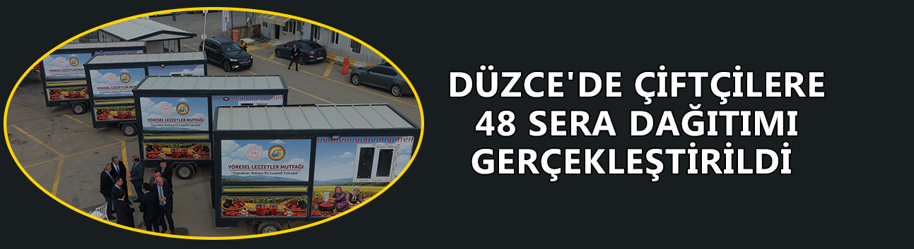 DÜZCE'DE ÇİFTÇİLERE 48 SERA DAĞITIMI GERÇEKLEŞTİRİLDİ