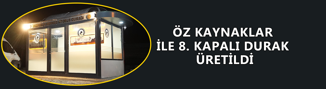 ÖZ KAYNAKLAR İLE 8. KAPALI DURAK ÜRETİLDİ