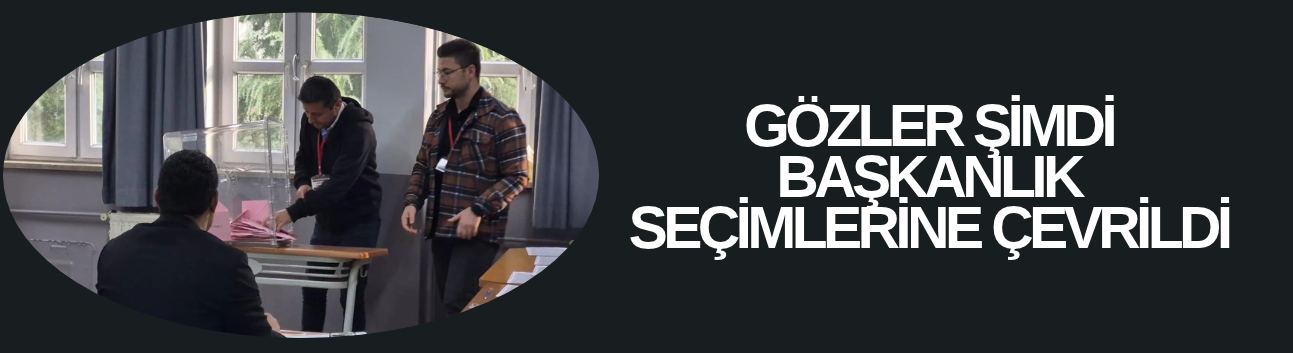 GÖZLER ŞİMDİ BAŞKANLIK SEÇİMLERİNE ÇEVRİLDİ