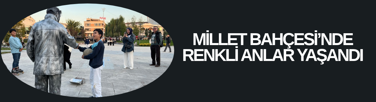 MİLLET BAHÇESİ’NDE RENKLİ ANLAR YAŞANDI