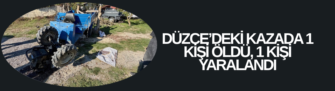 DÜZCE’DEKİ KAZADA 1 KİŞİ ÖLDÜ, 1 KİŞİ YARALANDI