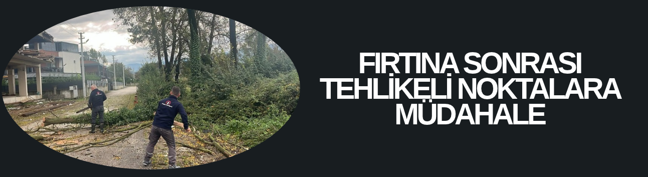 FIRTINA SONRASI TEHLİKELİ NOKTALARA MÜDAHALE