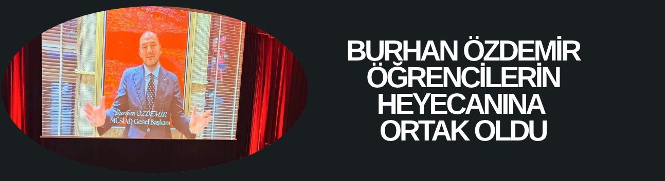 BURHAN ÖZDEMİR ÖĞRENCİLERİN HEYECANINA ORTAK OLDU