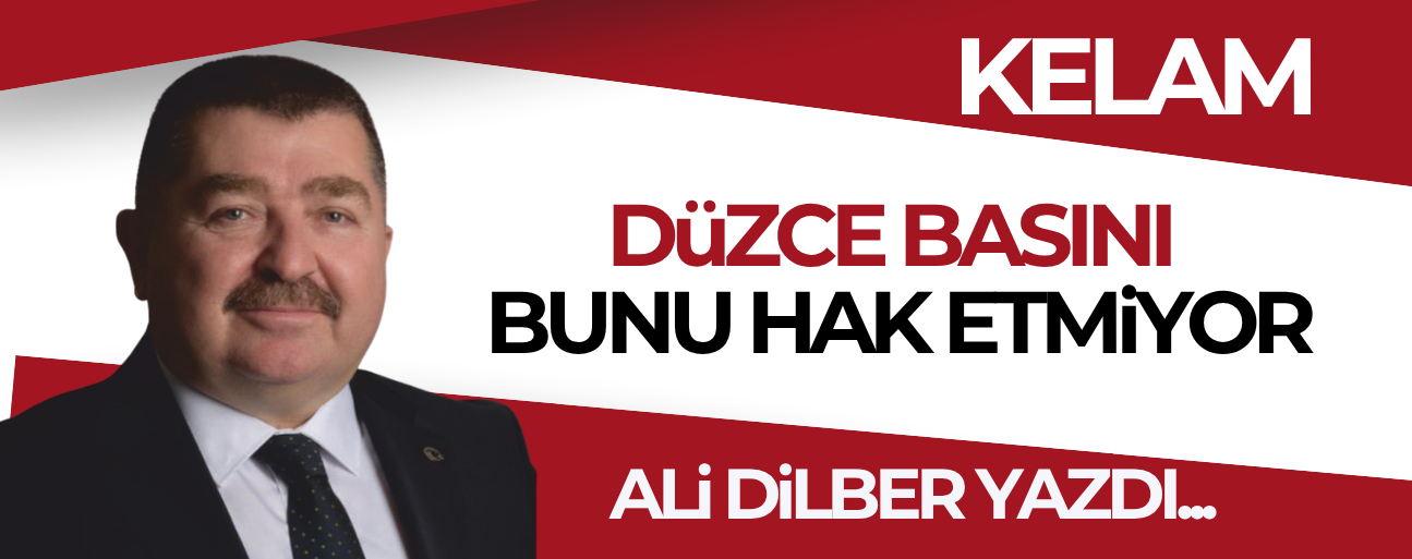 DÜZCE BASINI BUNU HAK ETMİYOR