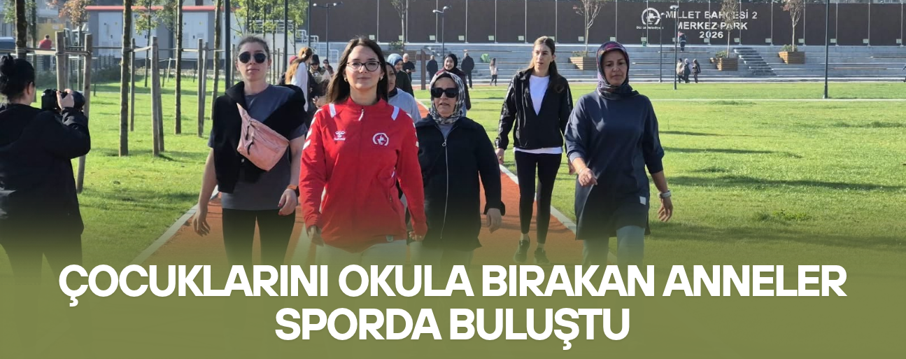 ‘’ÇOCUKLAR OKULA ANNELER SPORA’’ HAYATA GEÇTİ