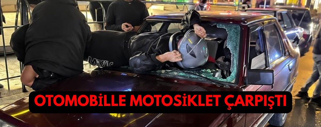 TALİHSİZ KAZADA MOTOSİKLET SÜRÜCÜSÜ OTOMOBİL CAMINDAN GİRDİ