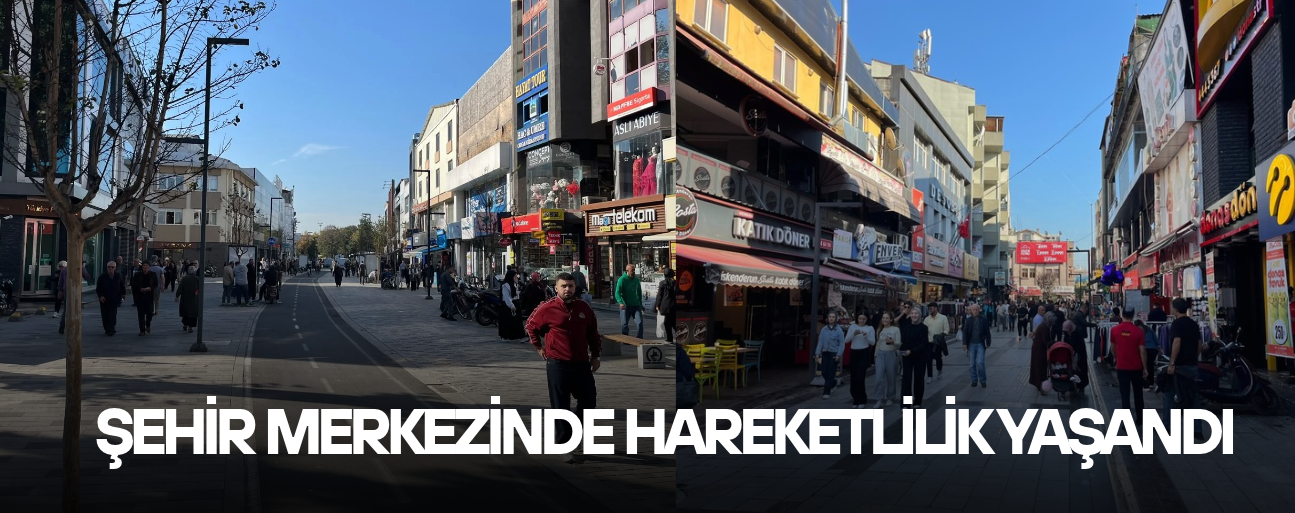 ŞEHİR MERKEZİNDE HAREKETLİLİK YAŞANDI