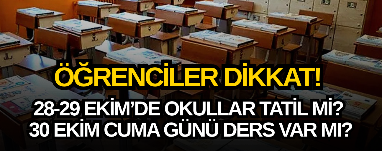 28 EKİM’DE OKULLAR YARIM GÜN MÜ? 29 EKİM TATİLİ KAÇ GÜN SÜRECEK?