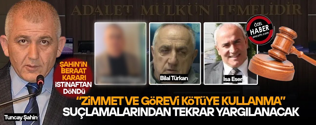 TUNCAY ŞAHİN’İN BERAAT KARARI BOZULDU, YENİDEN YARGILANACAK
