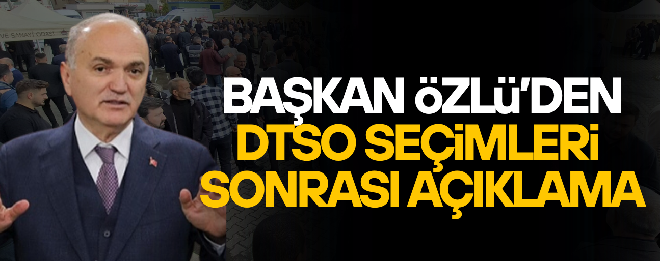 ÖZLÜ'DEN DTSO SEÇİMLERİ SONRASI 24 EKİM MESAJI