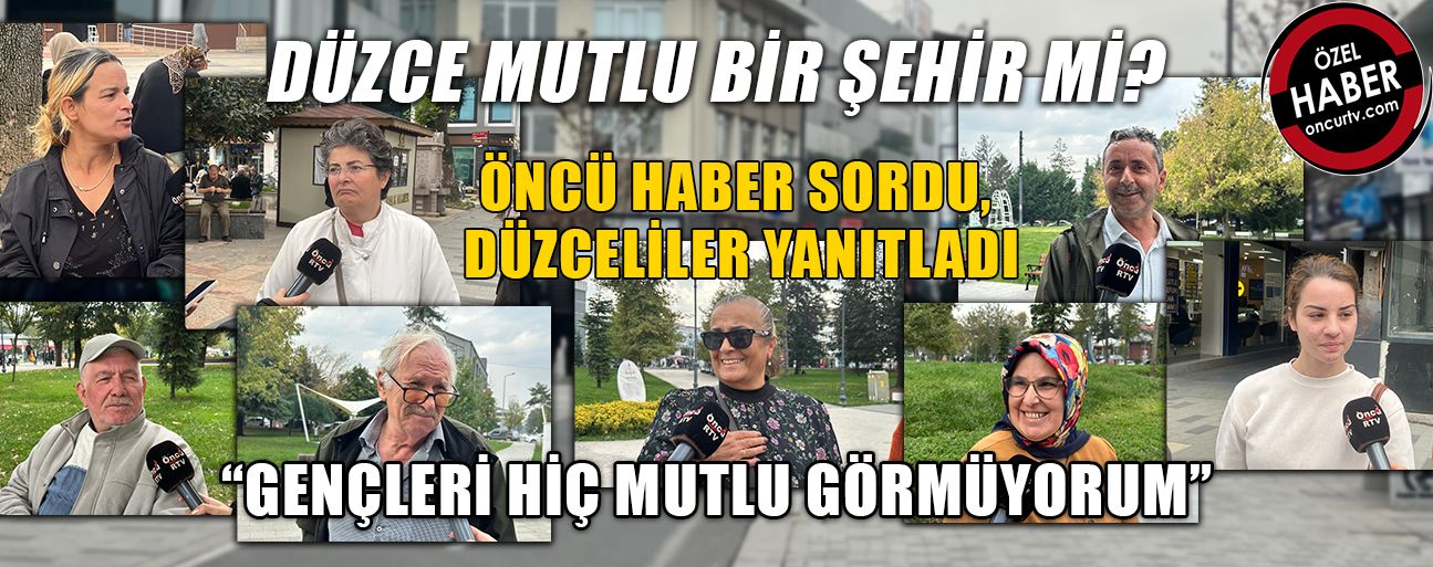 “DÜZCE’DE MUTLU OLDUĞUM KADAR HİÇBİR YERDE MUTLU OLAMIYORUM”