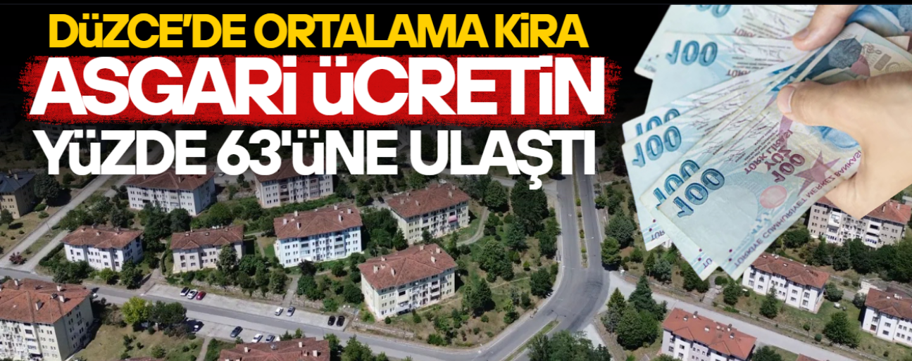 DÜZCE’DE KİRALAR BİR YILDA YÜZDE 58 ARTTI