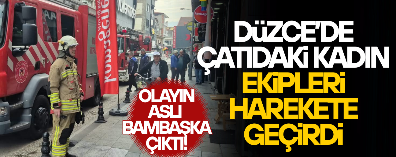 DÜZCE’DE EKİPLER SEFERBER OLDU, GERÇEK ÇOK FARKLI ÇIKTI