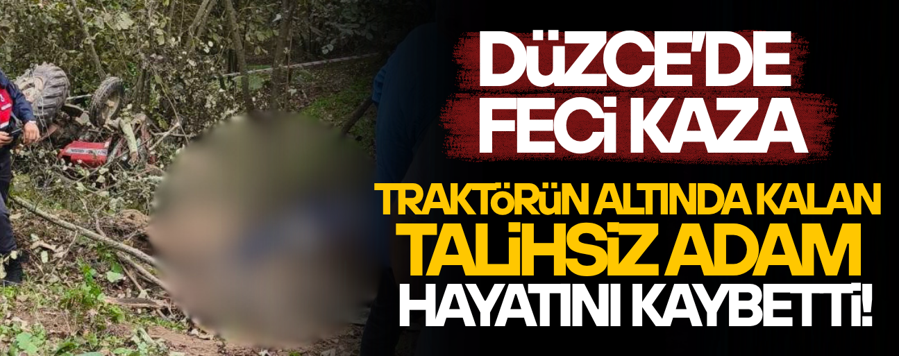 DÜZCE’DE TRAKTÖR KAZALARI CAN ALMAYA DEVAM EDİYOR