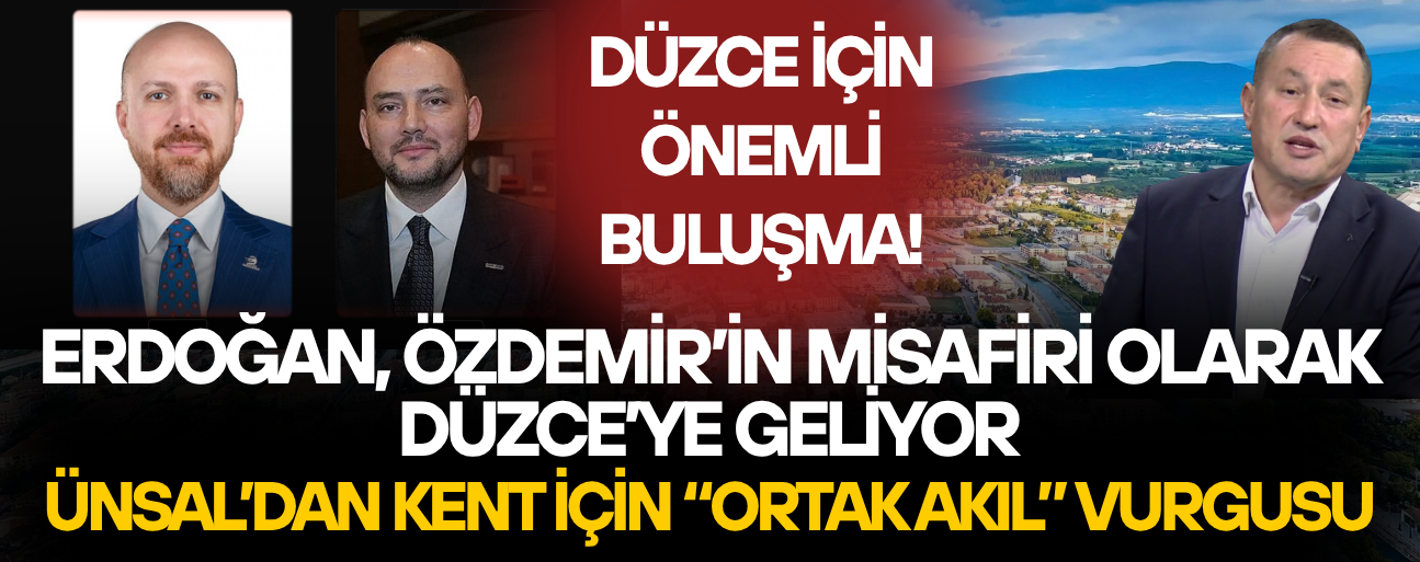 “ERDOĞAN’IN GELİŞİNİ DÜZCE İÇİN KAZANCA ÇEVİRELİM”