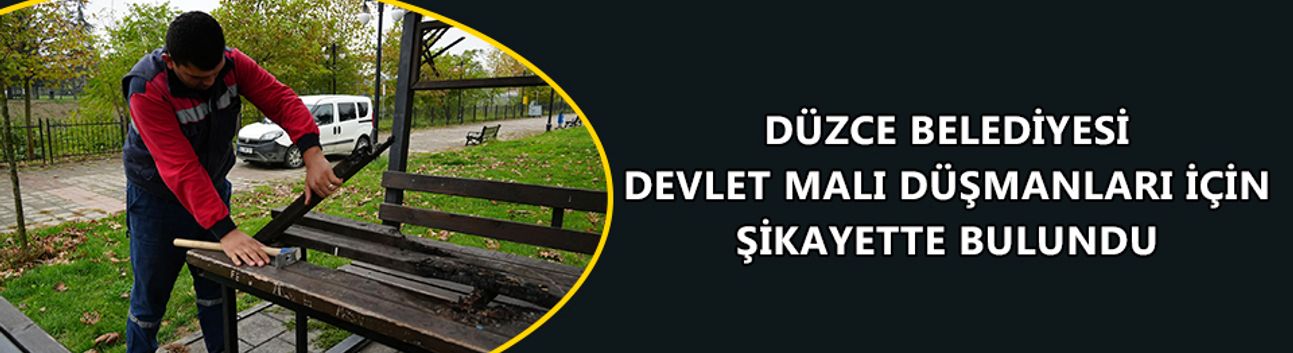 DÜZCE BELEDİYESİ DEVLET MALI DÜŞMANLARI İÇİN ŞİKAYETTE BULUNDU