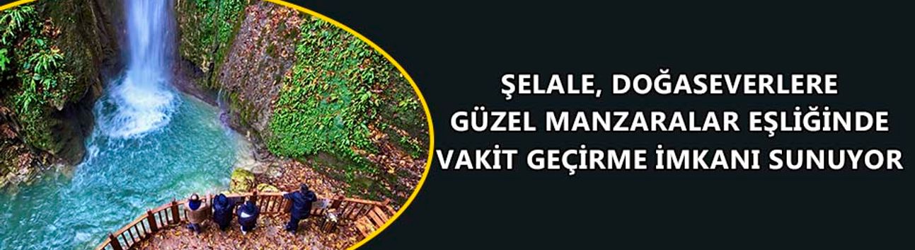 ŞELALE, DOĞASEVERLERE GÜZEL MANZARALAR EŞLİĞİNDE VAKİT GEÇİRME İMKANI SUNUYOR