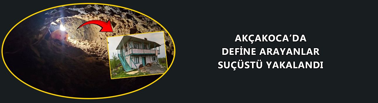 AKÇAKOCA’DA DEFİNE ARAYANLAR SUÇÜSTÜ YAKALANDI
