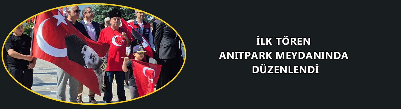 İLK TÖREN ANITPARK MEYDANINDA DÜZENLENDİ