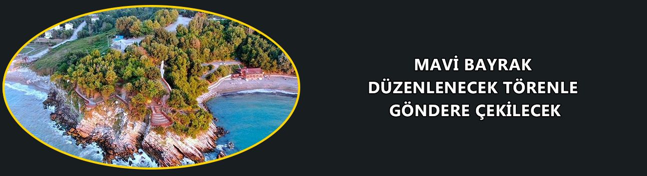 MAVİ BAYRAK DÜZENLENECEK TÖRENLE GÖNDERE ÇEKİLECEK