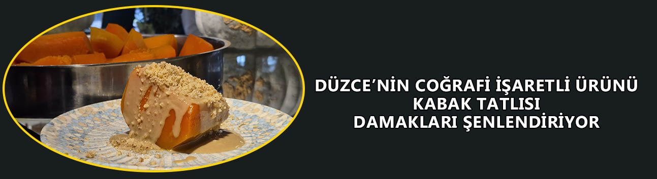 DÜZCE’NİN COĞRAFİ İŞARETLİ ÜRÜNÜ TATLI OLDU DAMAKLARI ŞENLENDİRİYOR