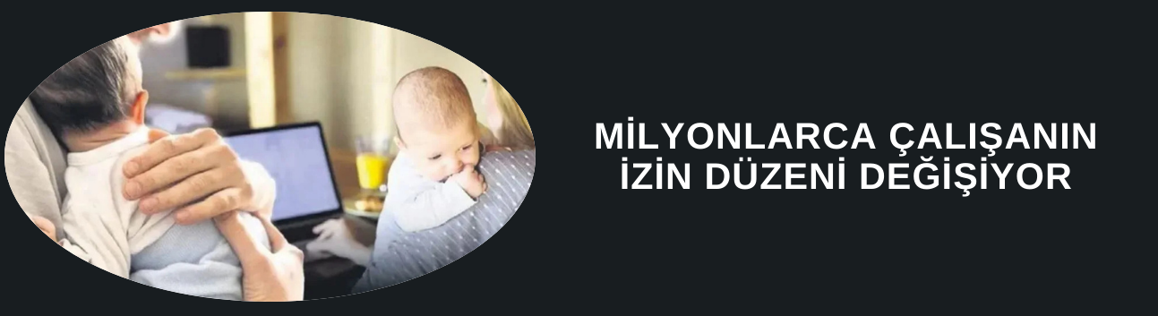 MİLYONLARCA ÇALIŞANIN İZİN DÜZENİ DEĞİŞİYOR