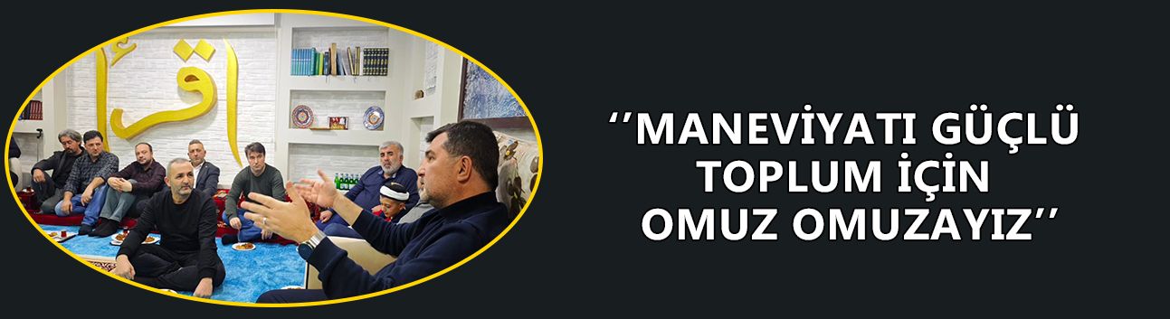 ‘’MANEVİYATI GÜÇLÜ TOPLUM İÇİN OMUZ OMUZAYIZ’’