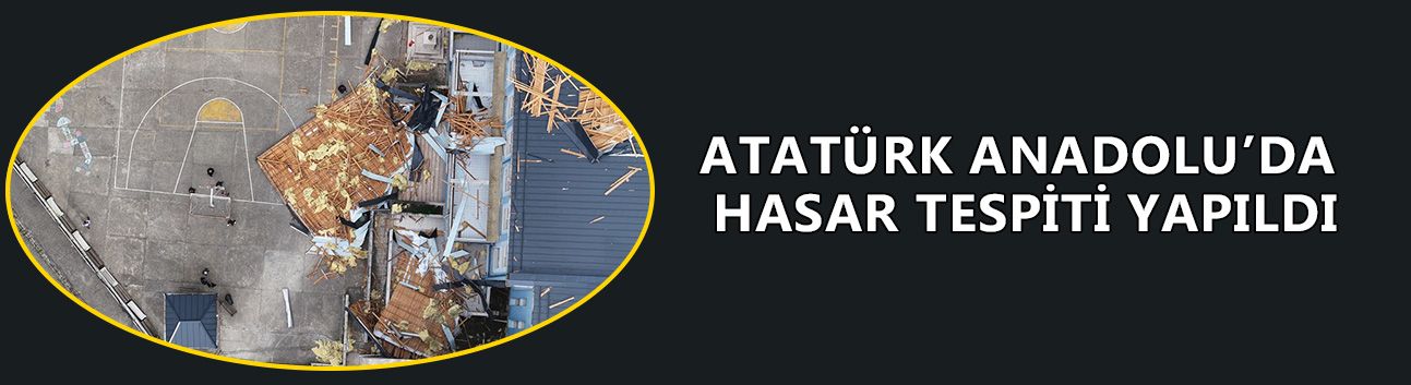 ATATÜRK ANADOLU’DA HASAR TESPİTİ YAPILDI