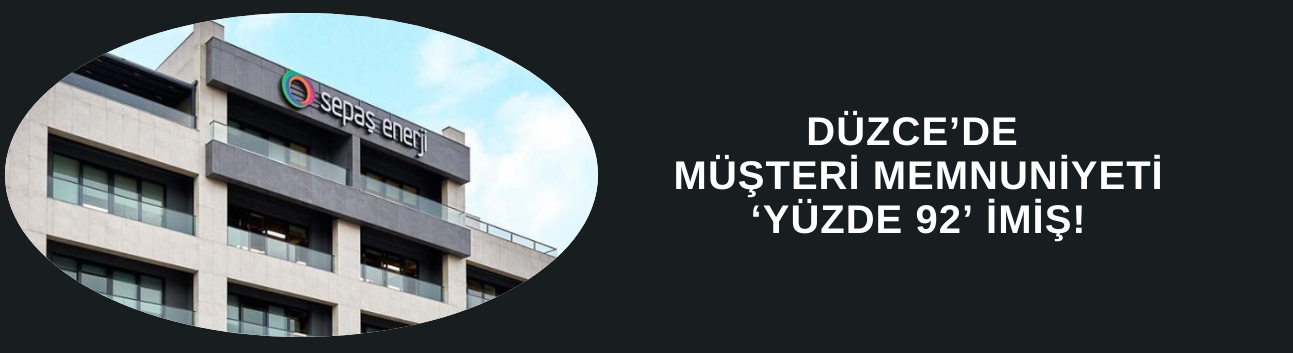 DÜZCE’DE MÜŞTERİ MEMNUNİYETİ ‘YÜZDE 92’ İMİŞ!