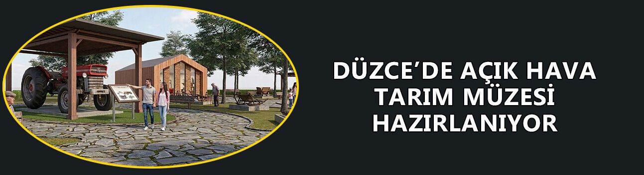 DÜZCE TARIM TARİHİ BU MÜZEDE YAŞAYACAK