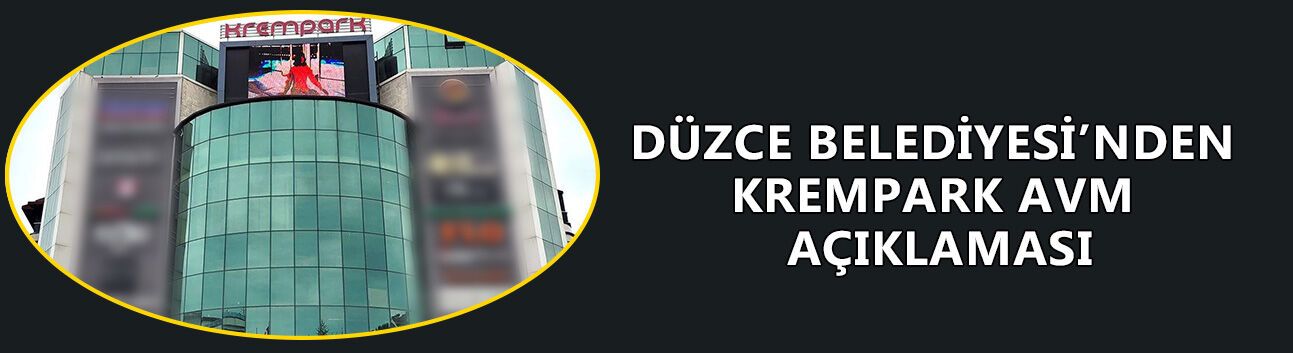 DÜZCE BELEDİYESİ’NDEN​​​​​​​ KREMPARK AVM AÇIKLAMASI