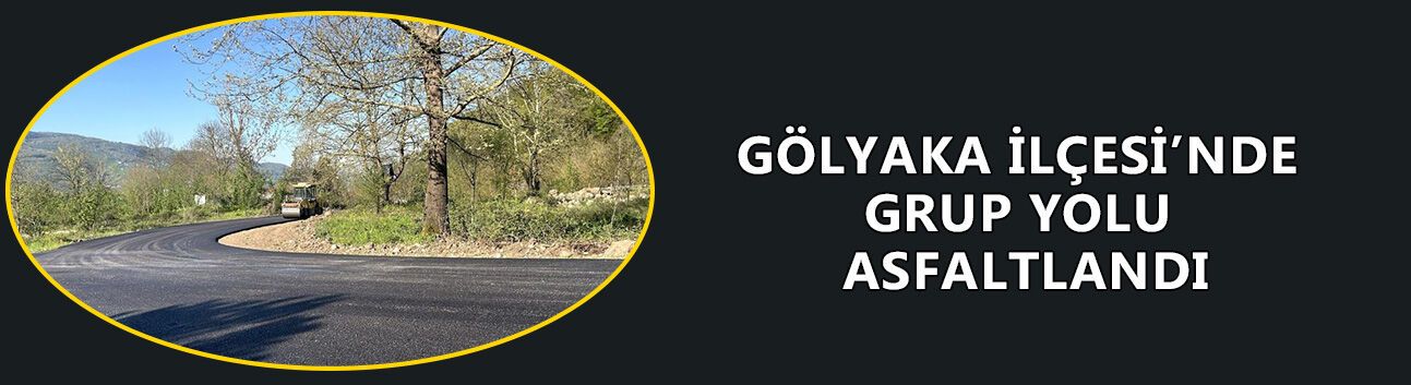 GÖLYAKA İLÇESİ’NDE GRUP YOLU ASFALTLANDI