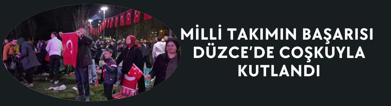 MİLLİ TAKIMIN BAŞARISI DÜZCE’DE COŞKUYLA KUTLANDI