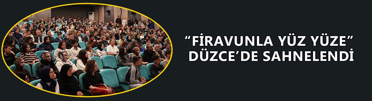 “FİRAVUNLA YÜZ YÜZE” DÜZCE’DE SAHNELENDİ