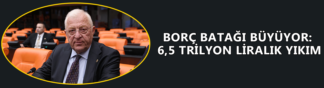 BORÇ BATAĞI BÜYÜYOR: 6,5 TRİLYON LİRALIK YIKIM