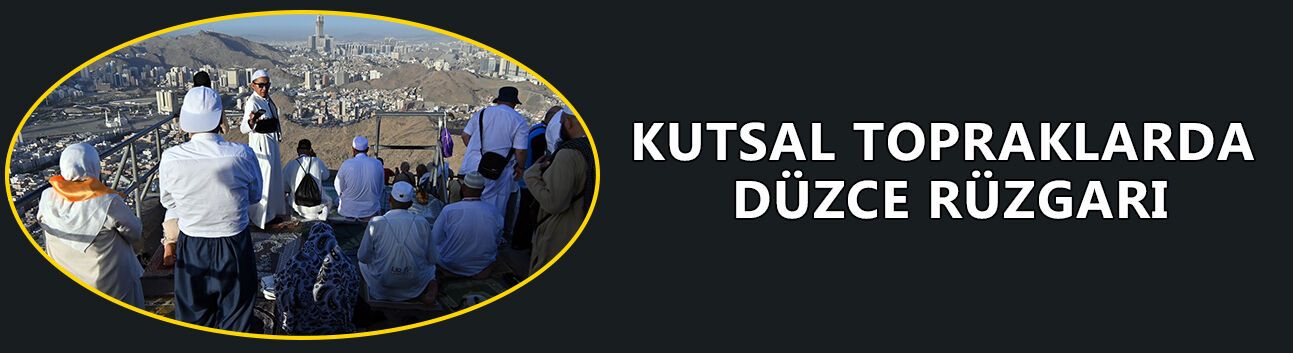 KUTSAL TOPRAKLARDA DÜZCE RÜZGARI