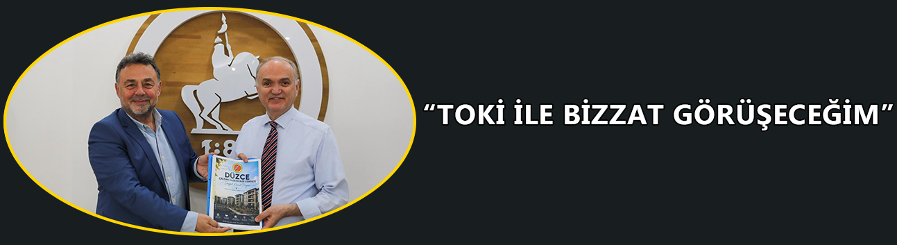 “TOKİ İLE BİZZAT GÖRÜŞECEĞİM”