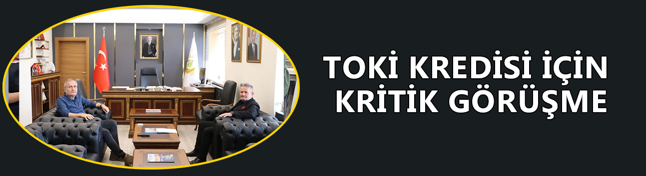 TOKİ PROJESİ İÇİN KRİTİK GÖRÜŞME